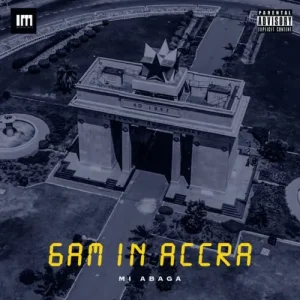 MI Abaga – 6AM In Accra||PappyVibez.com.ng